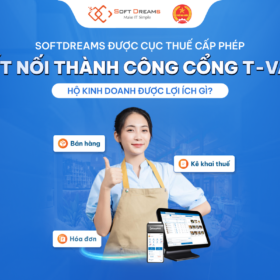 Softdreams được Cục Thuế cấp giấy phép kết nối cổng T-VAN, hộ kinh doanh được lợi ích gì?